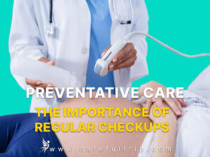 Preventative Care: The Importance of Regular Checkups and Screenings